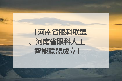 河南省眼科联盟、河南省眼科人工智能联盟成立