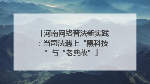河南网络普法新实践：当司法遇上“黑科技”与“老典故”