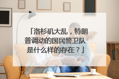 洛杉矶大乱，特朗普调动的国民警卫队是什么样的存在？