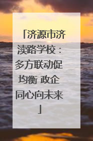 济源市济渎路学校：多方联动促均衡 政企同心向未来