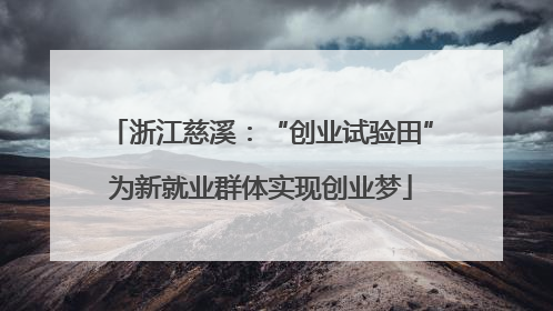 浙江慈溪：“创业试验田”为新就业群体实现创业梦