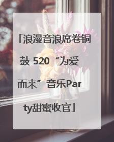 浪漫音浪席卷铜鼓 520“为爱而来”音乐Party甜蜜收官