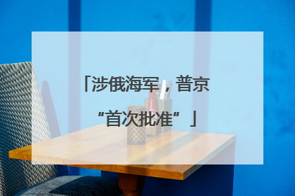 涉俄海军，普京“首次批准”