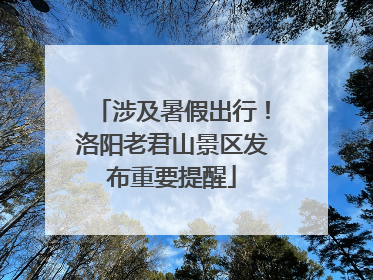 涉及暑假出行！洛阳老君山景区发布重要提醒
