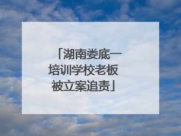 湖南娄底一培训学校老板被立案追责