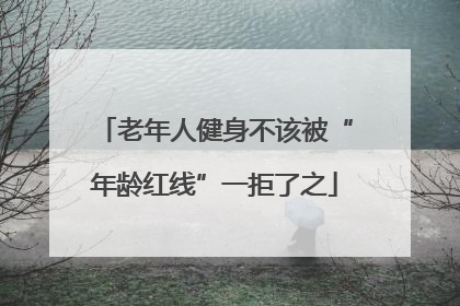 老年人健身不该被“年龄红线”一拒了之
