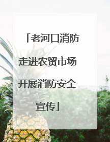 老河口消防走进农贸市场开展消防安全宣传