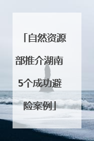 自然资源部推介湖南5个成功避险案例