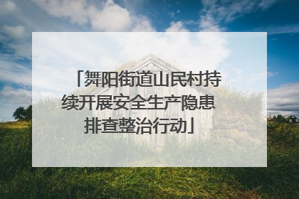 舞阳街道山民村持续开展安全生产隐患排查整治行动