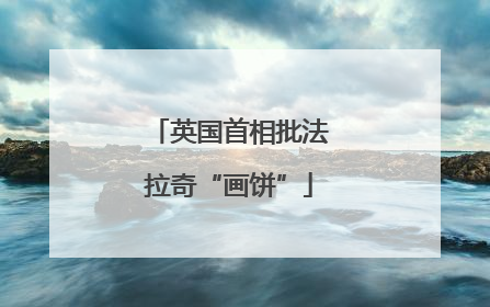 英国首相批法拉奇“画饼”
