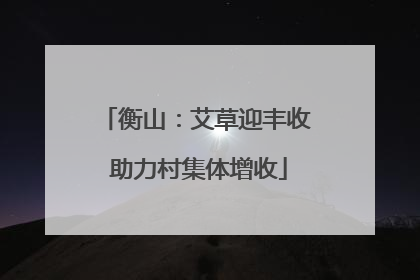 衡山：艾草迎丰收 助力村集体增收