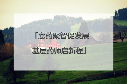 襄药聚智促发展 基层药师启新程