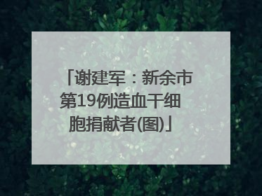 谢建军：新余市第19例造血干细胞捐献者(图)