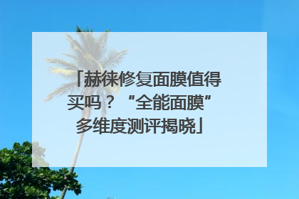 赫徕修复面膜值得买吗？“全能面膜”多维度测评揭晓