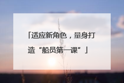 适应新角色，量身打造“船员第一课”