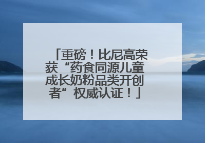 重磅！比尼高荣获“药食同源儿童成长奶粉品类开创者”权威认证！
