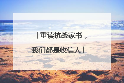 重读抗战家书，我们都是收信人