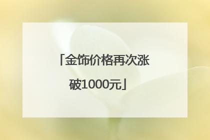 金饰价格再次涨破1000元