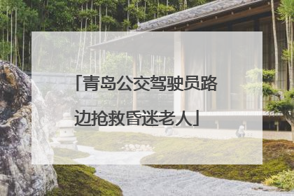 青岛公交驾驶员路边抢救昏迷老人