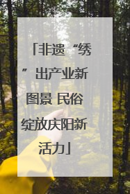 非遗“绣”出产业新图景 民俗绽放庆阳新活力