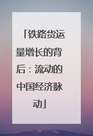 铁路货运量增长的背后：流动的中国经济脉动