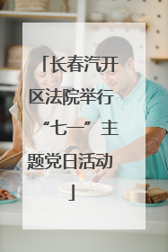 长春汽开区法院举行“七一”主题党日活动