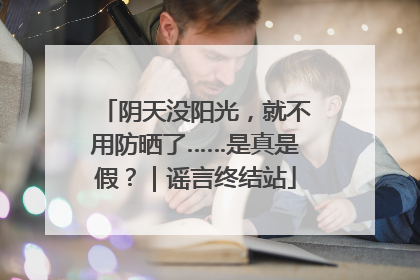 阴天没阳光，就不用防晒了……是真是假？｜谣言终结站