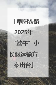 阜阳铁路2025年“端午”小长假运输方案出台