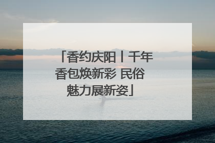 香约庆阳丨千年香包焕新彩 民俗魅力展新姿