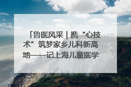 鲁医风采｜携“心技术”筑梦家乡儿科新高地——记上海儿童医学中心临沂医院执行院长、副主任医师孙琦