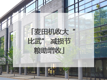 麦田机收大“比武” 减损节粮助增收