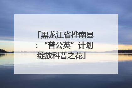 黑龙江省桦南县：“普公英”计划绽放科普之花