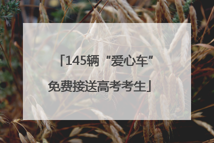 145辆“爱心车”免费接送高考考生