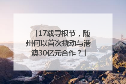 17载寻根节，随州何以首次撬动与港澳30亿元合作？