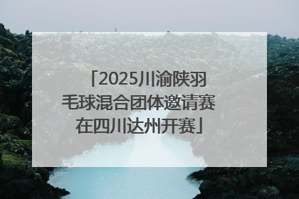 2025川渝陕羽毛球混合团体邀请赛在四川达州开赛