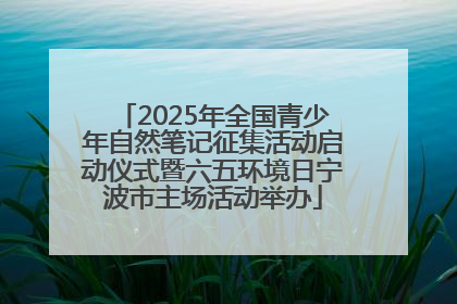 2025年全国青少年自然笔记征集活动启动仪式暨六五环境日宁波市主场活动举办