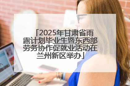 2025年甘肃省雨露计划毕业生暨东西部劳务协作促就业活动在兰州新区举办