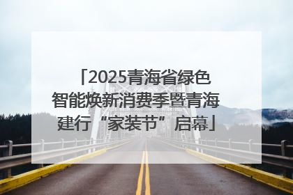 2025青海省绿色智能焕新消费季暨青海建行“家装节”启幕