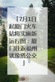7月1日起厦门火车站将实施新运行图：厦门往返福州就像搭公交