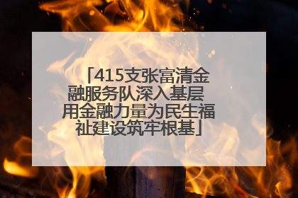 415支张富清金融服务队深入基层 用金融力量为民生福祉建设筑牢根基