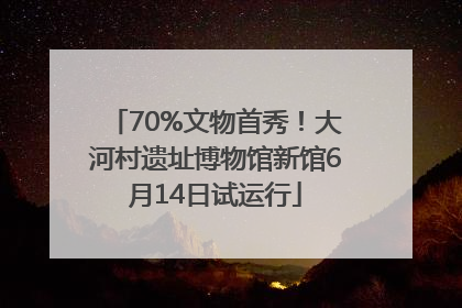 70%文物首秀！大河村遗址博物馆新馆6月14日试运行