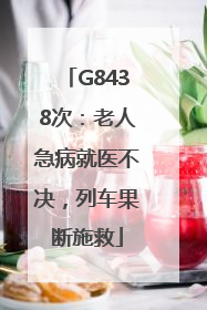 G8438次：老人急病就医不决，列车果断施救