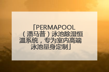 PERMAPOOL（潘马普）泳池除湿恒温系统，专为室内高端泳池量身定制